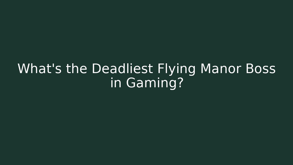 What’s the Deadliest Flying Manor Boss in Gaming? - Método de Aprovação