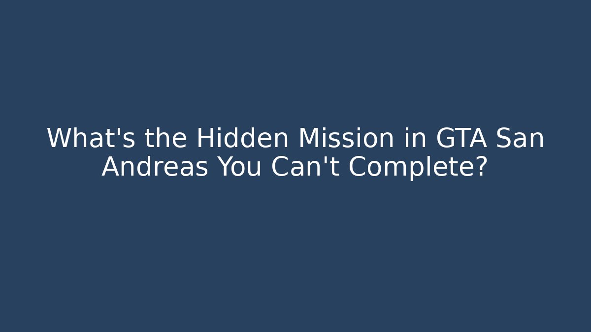 What’s the Hidden Mission in GTA San Andreas You Can’t Complete?