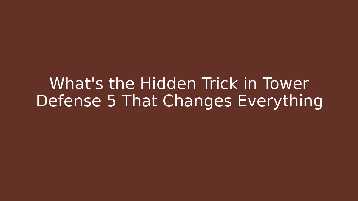 What’s the Hidden Trick in Tower Defense 5 That Changes Everything