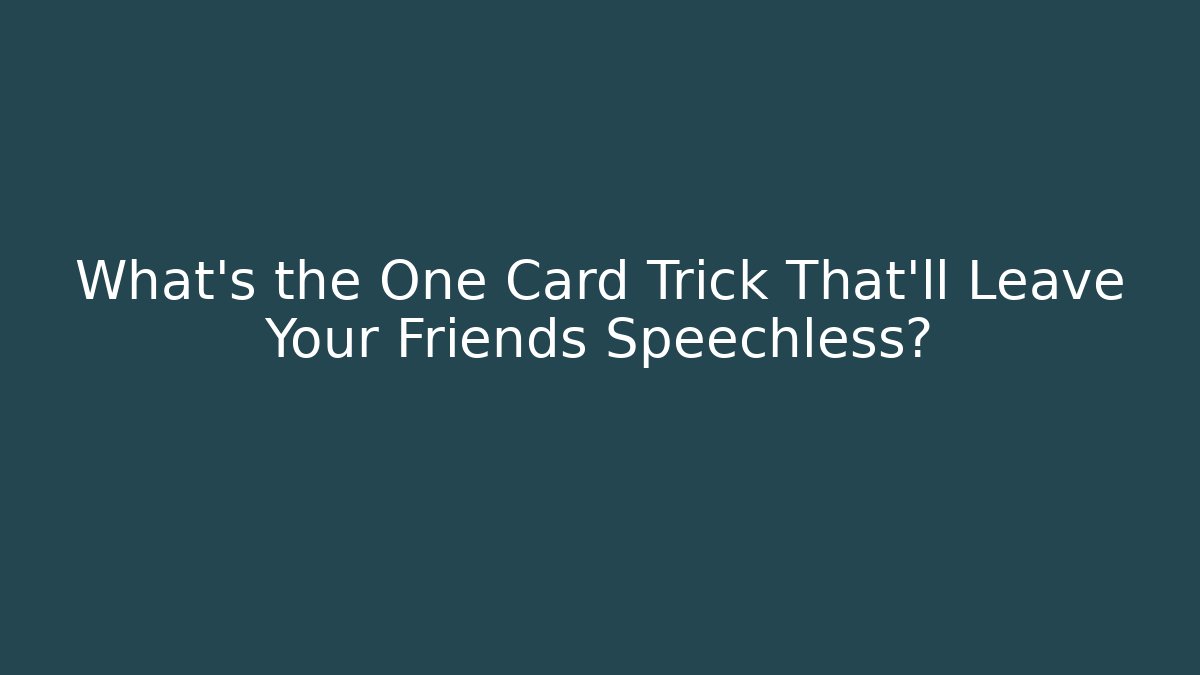 What’s the One Card Trick That’ll Leave Your Friends Speechless?