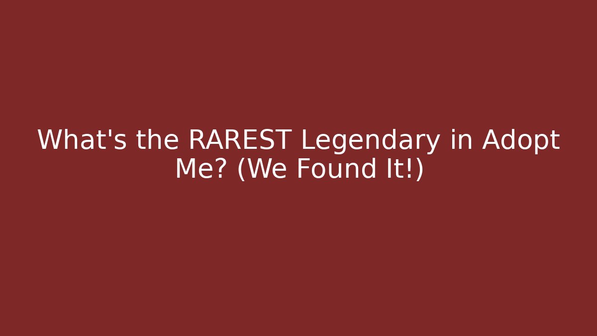 What’s the RAREST Legendary in Adopt Me? (We Found It!)