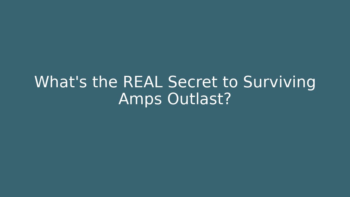 What’s the REAL Secret to Surviving Amps Outlast?