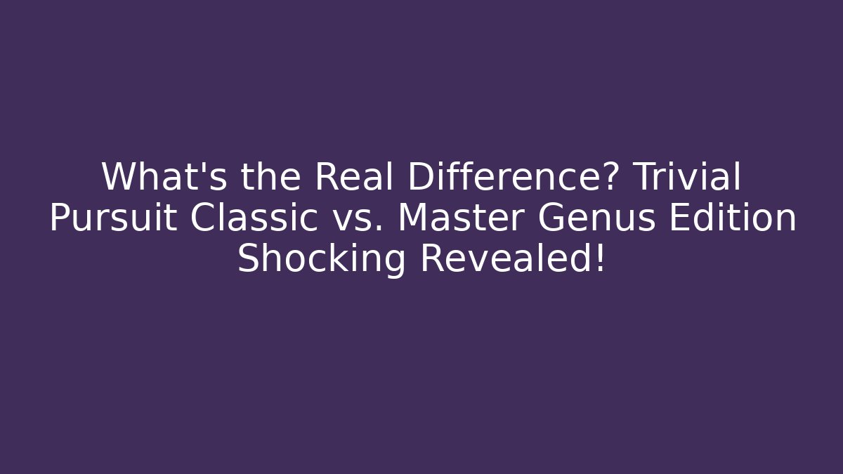 What’s the Real Difference? Trivial Pursuit Classic vs. Master Genus Edition Shocking Revealed! - Método de Aprovação