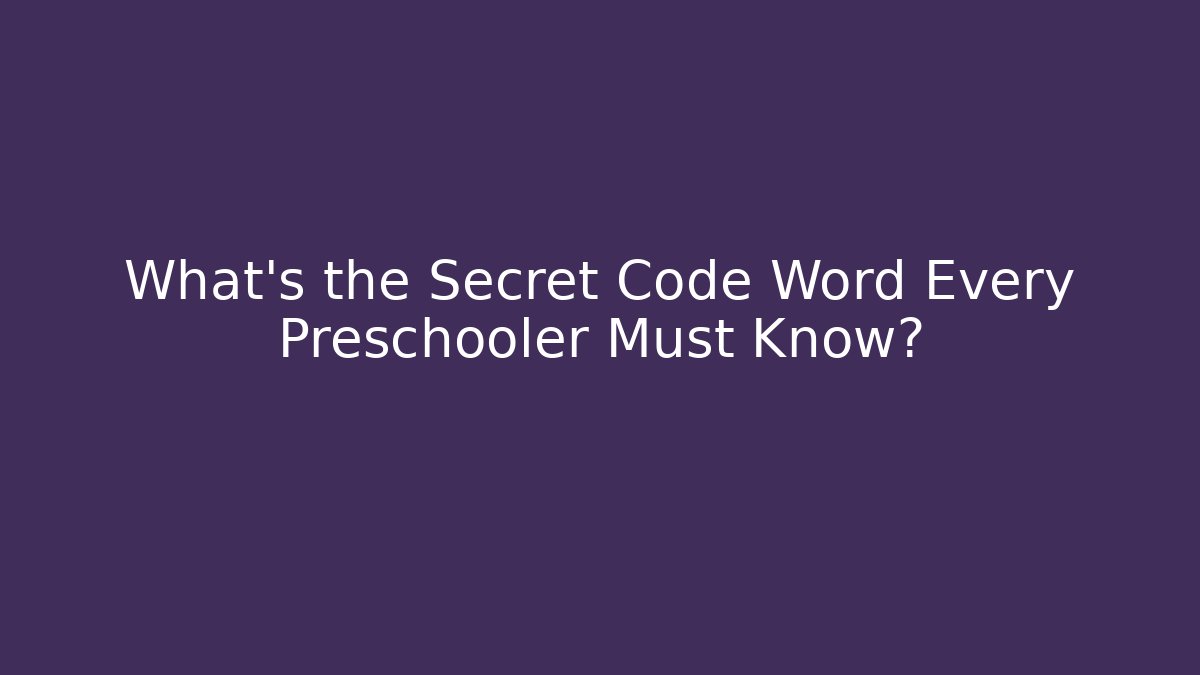 What’s the Secret Code Word Every Preschooler Must Know?