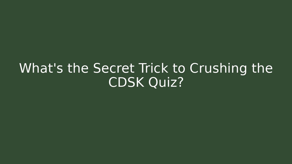 What’s the Secret Trick to Crushing the CDSK Quiz?