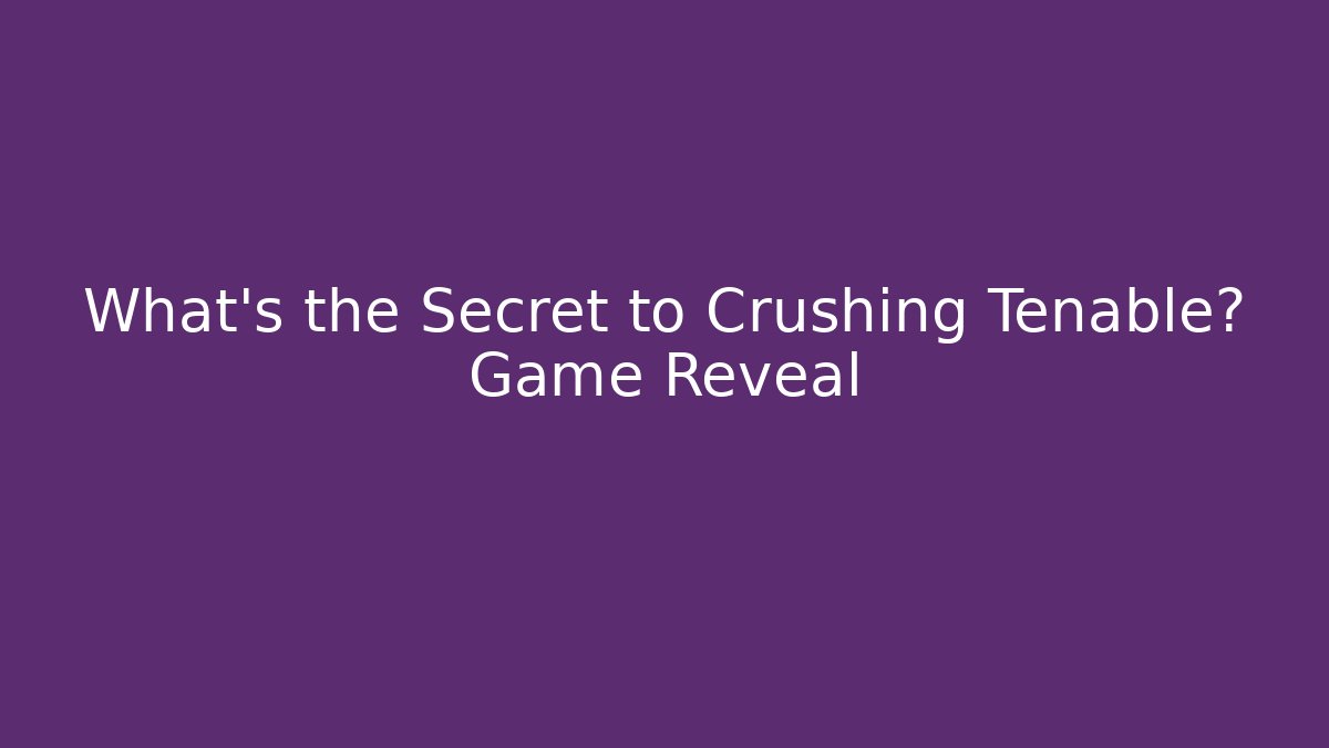 What’s the Secret to Crushing Tenable? Game Reveal