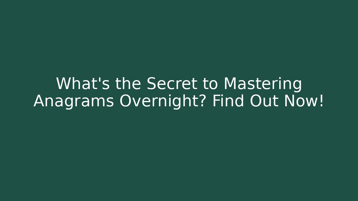 What’s the Secret to Mastering Anagrams Overnight? Find Out Now!