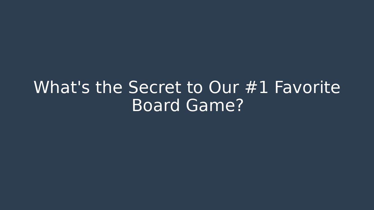 What’s the Secret to Our #1 Favorite Board Game?