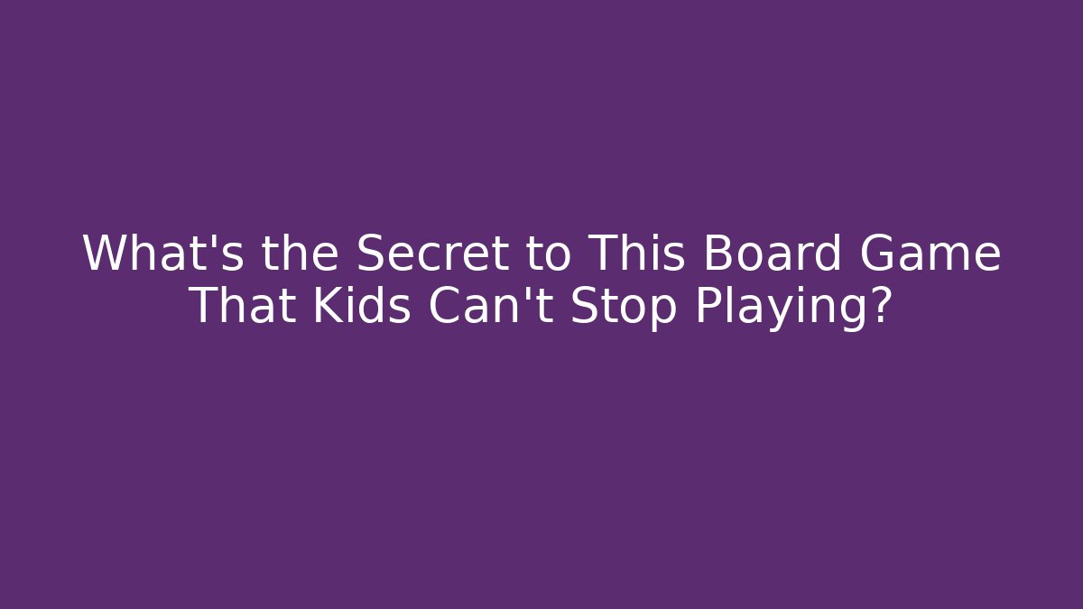 What’s the Secret to This Board Game That Kids Can’t Stop Playing?