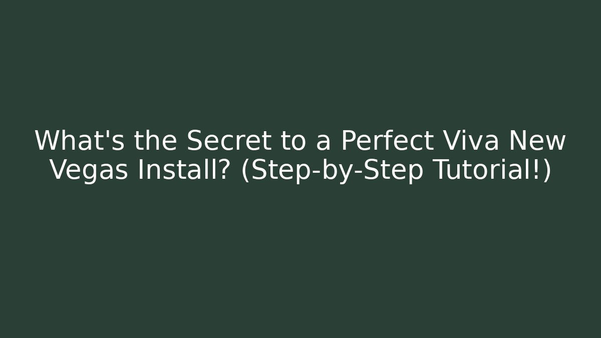What’s the Secret to a Perfect Viva New Vegas Install? (Step-by-Step Tutorial!)