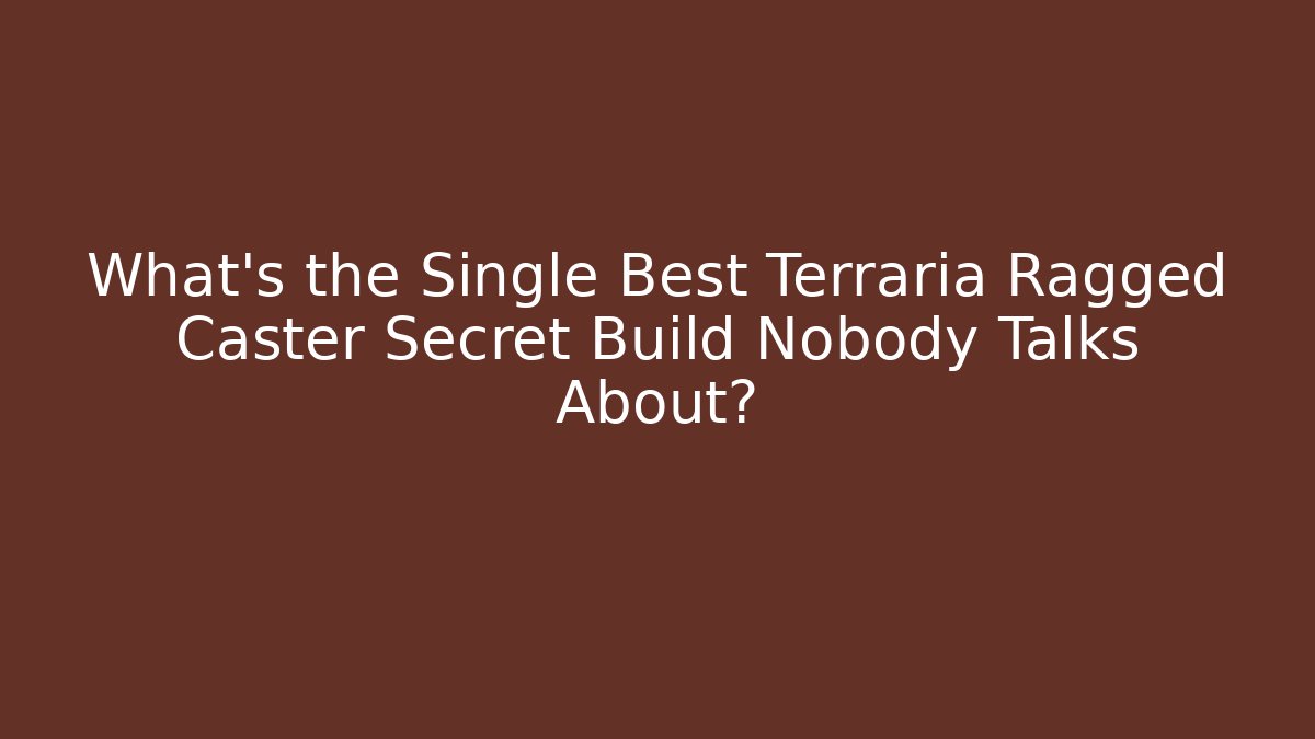 What’s the Single Best Terraria Ragged Caster Secret Build Nobody Talks About?