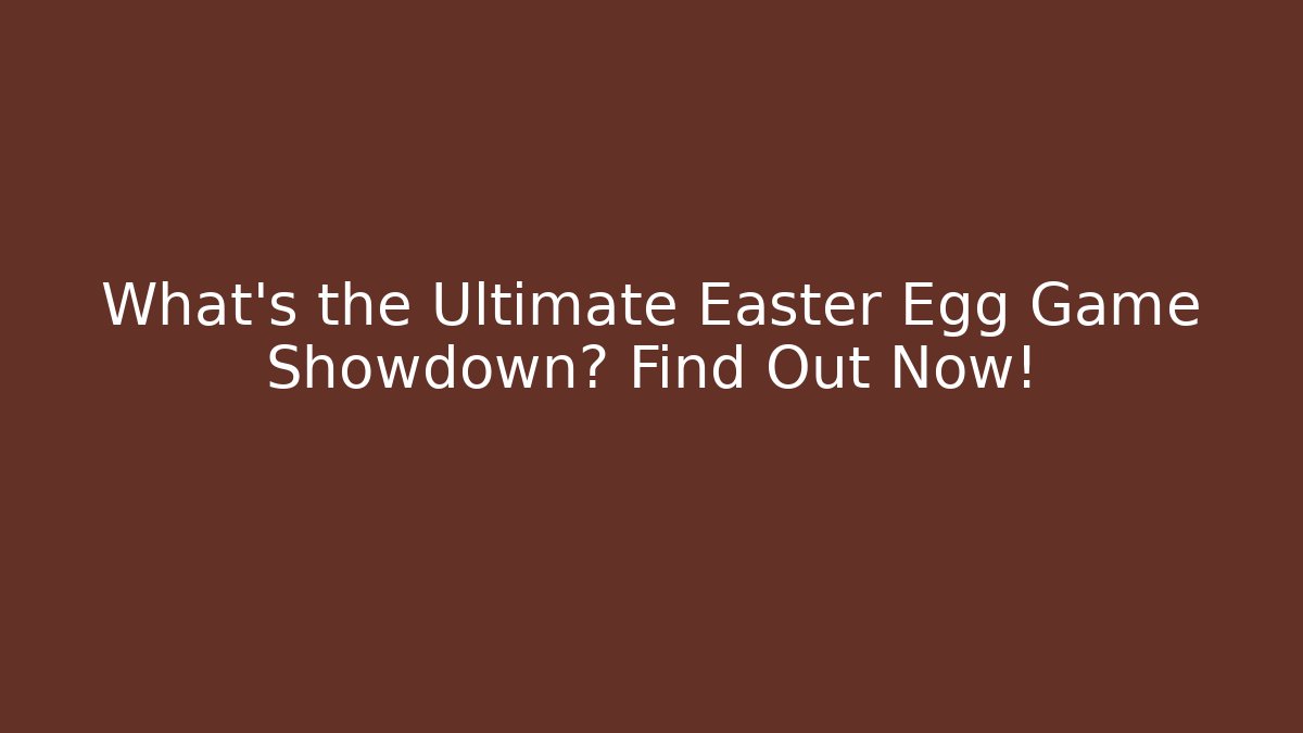 What’s the Ultimate Easter Egg Game Showdown? Find Out Now!