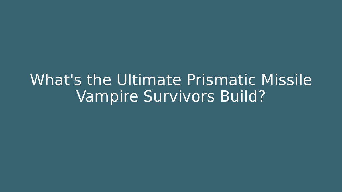 What’s the Ultimate Prismatic Missile Vampire Survivors Build?