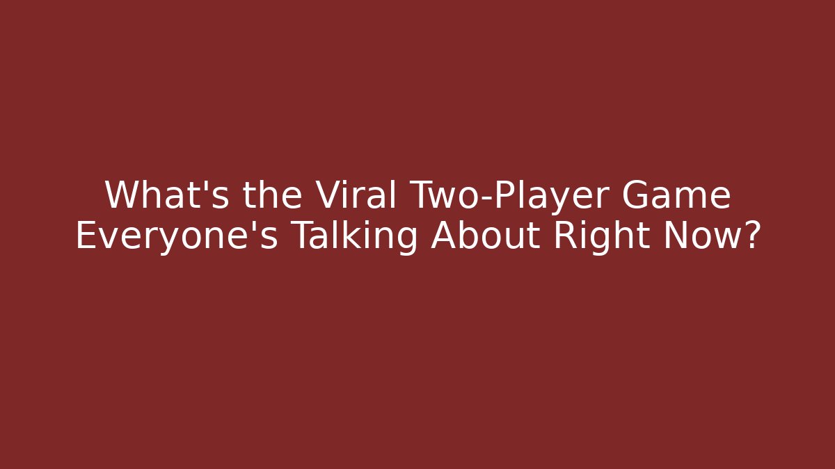 What’s the Viral Two-Player Game Everyone’s Talking About Right Now? - Método de Aprovação