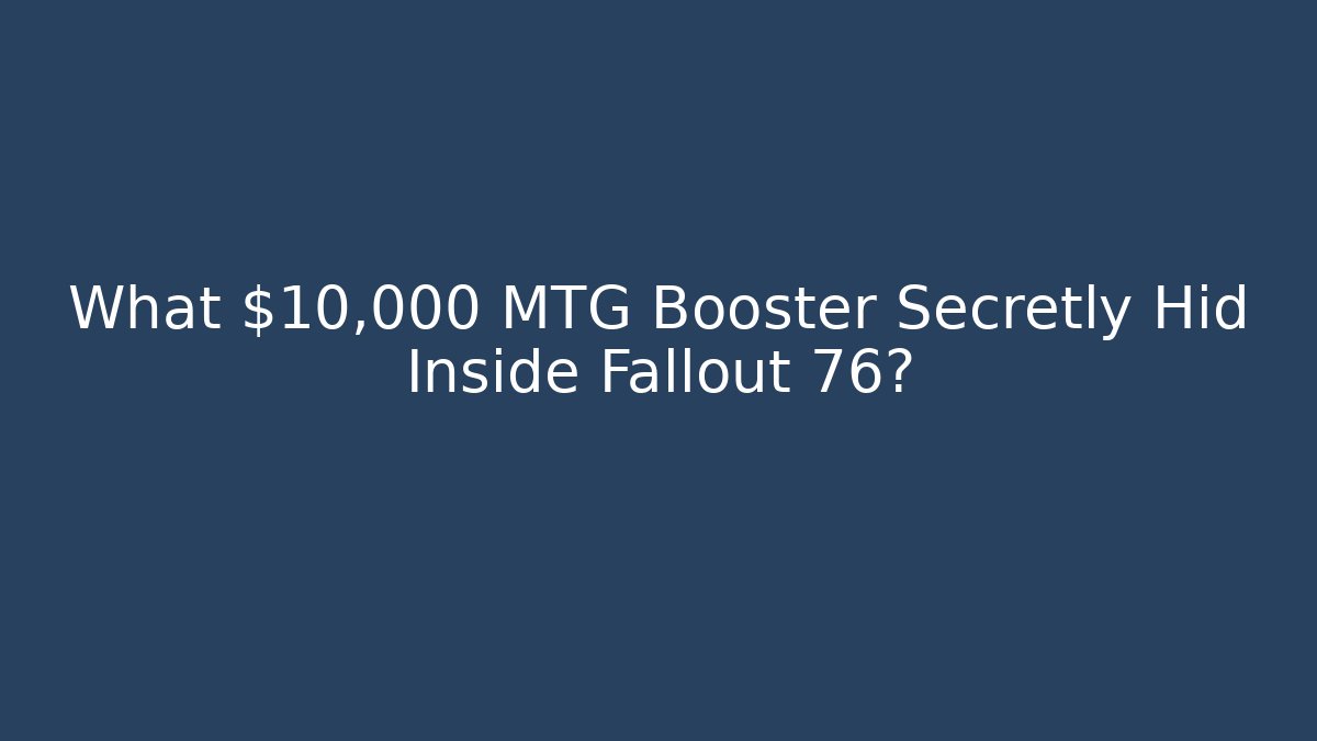 What $10,000 MTG Booster Secretly Hid Inside Fallout 76?