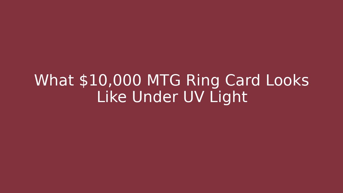 What $10,000 MTG Ring Card Looks Like Under UV Light
