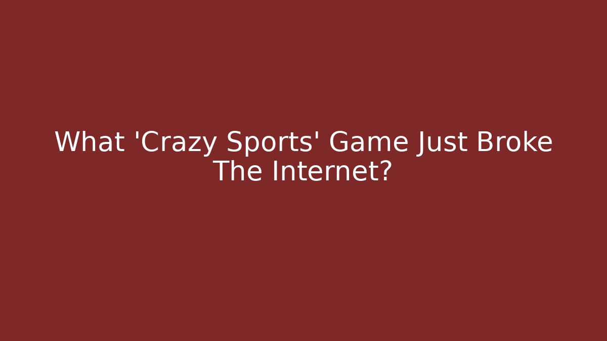 What 'Crazy Sports' Game Just Broke The Internet?