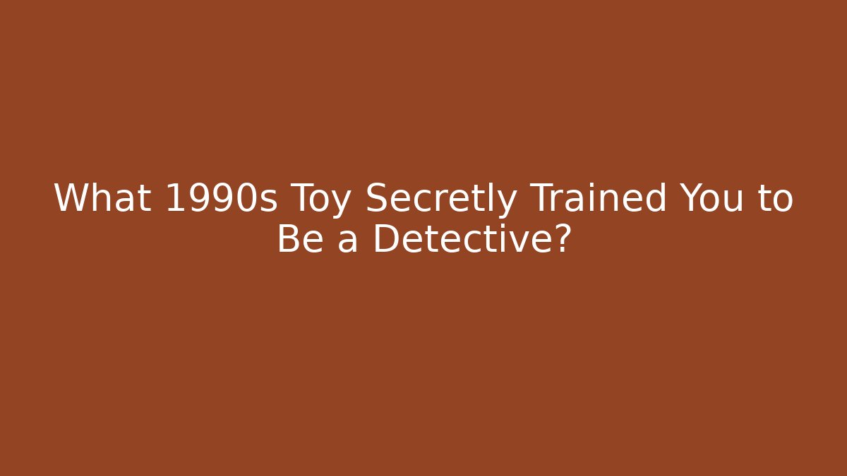 What 1990s Toy Secretly Trained You to Be a Detective? - Método de Aprovação