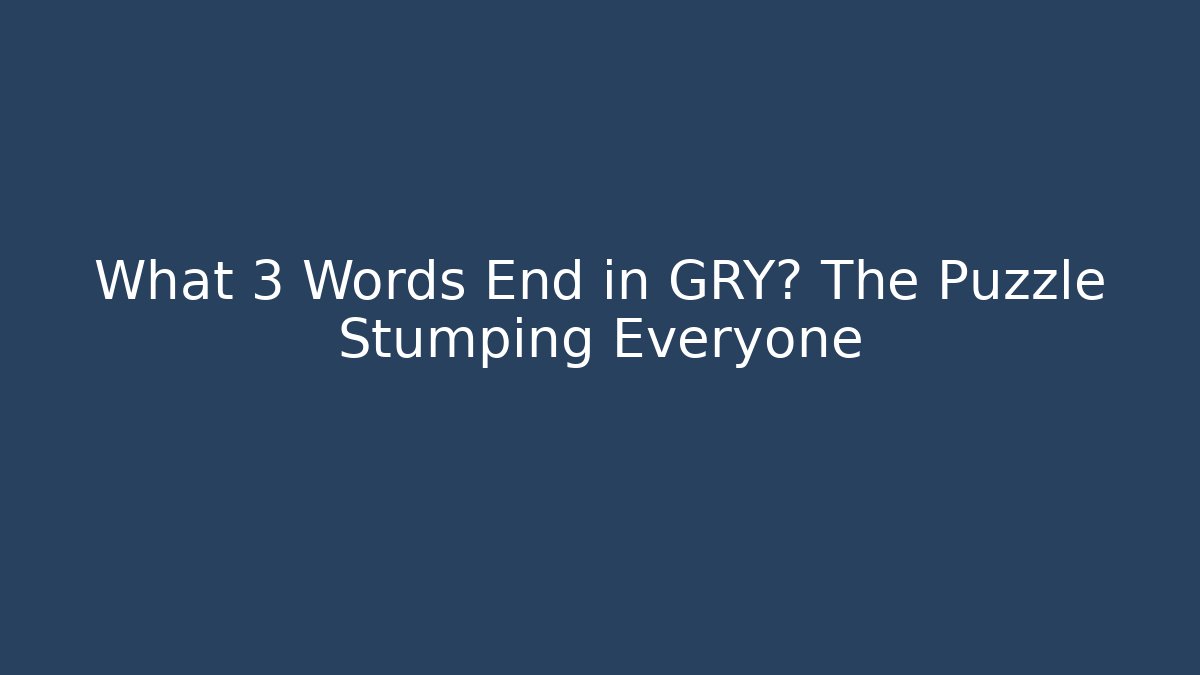 What 3 Words End in GRY? The Puzzle Stumping Everyone
