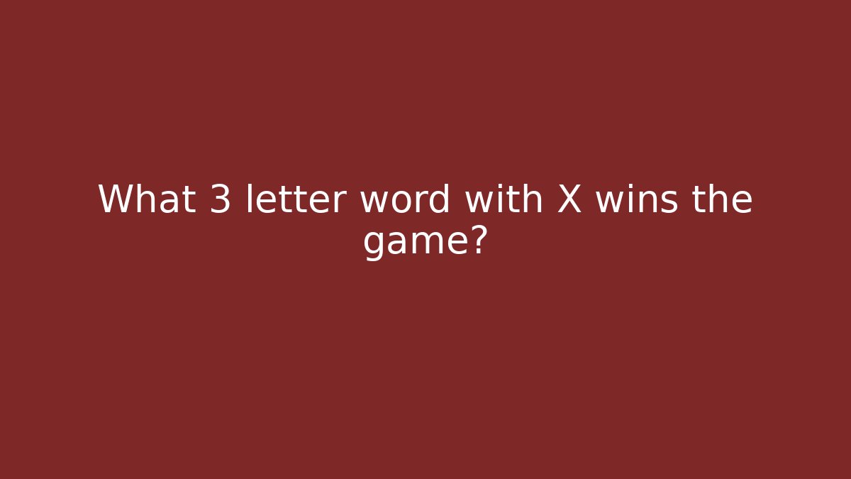 What 3 letter word with X wins the game?