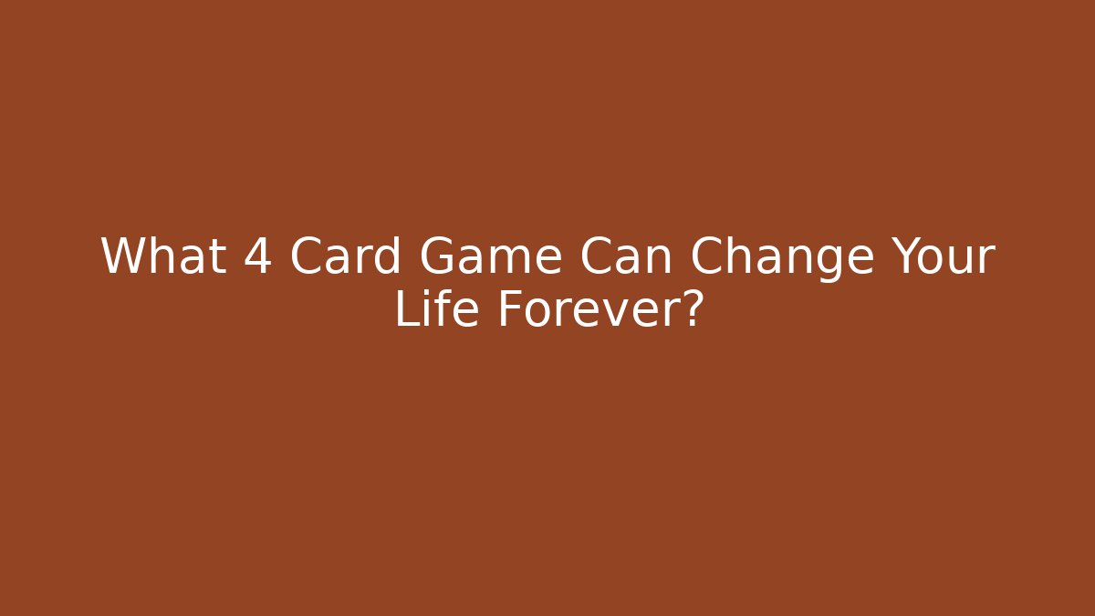 What 4 Card Game Can Change Your Life Forever?
