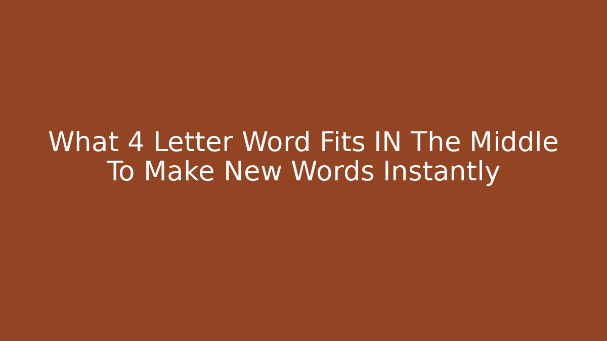 What 4 Letter Word Fits IN The Middle To Make New Words Instantly
