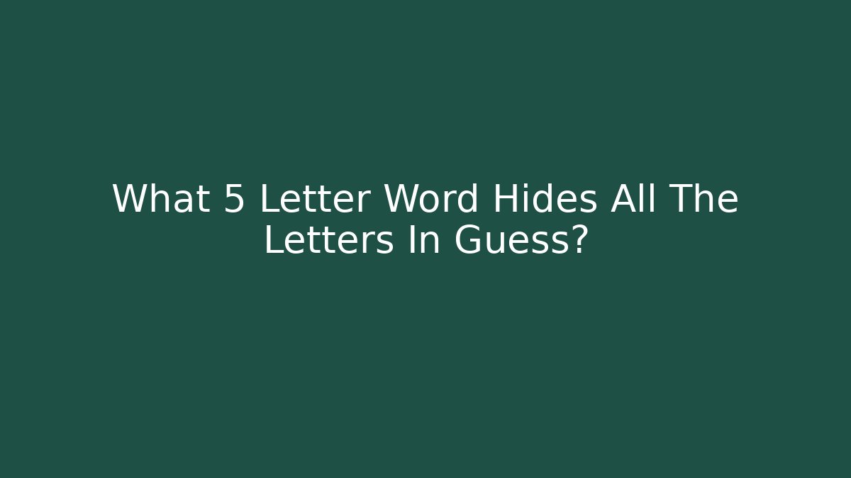 What 5 Letter Word Hides All The Letters In Guess?