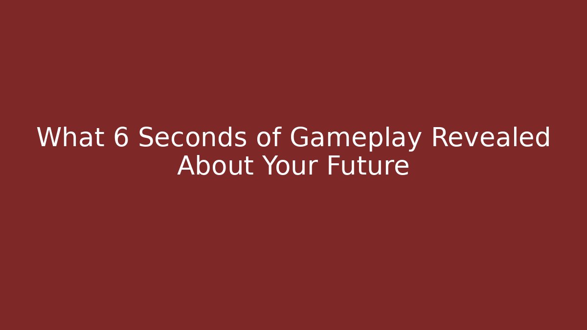 What 6 Seconds of Gameplay Revealed About Your Future - Método de Aprovação