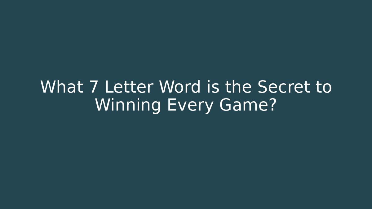 What 7 Letter Word is the Secret to Winning Every Game? - Método de Aprovação