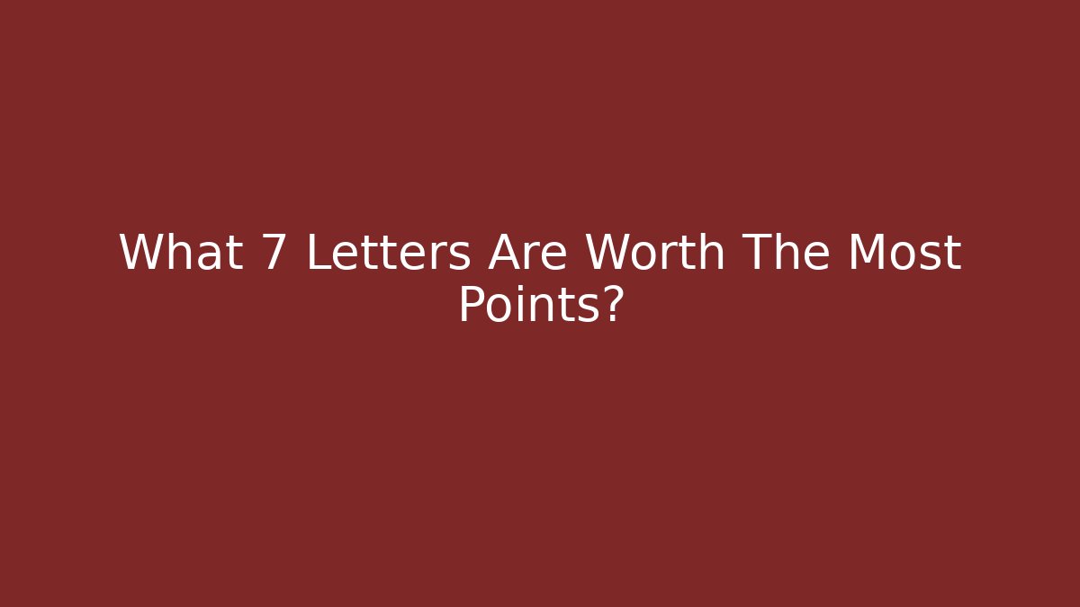 What 7 Letters Are Worth The Most Points?