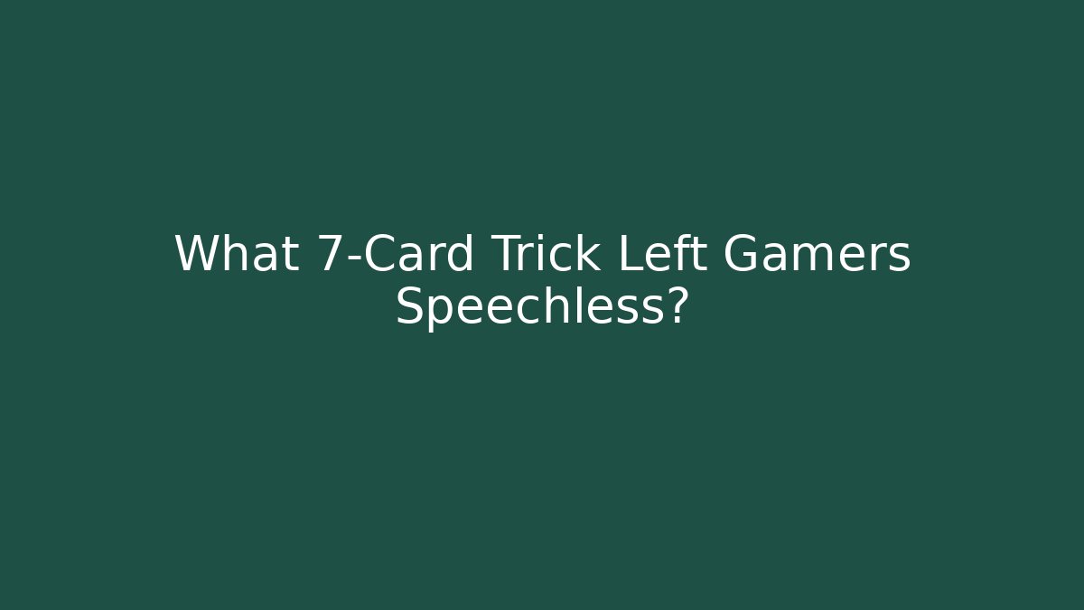 What 7-Card Trick Left Gamers Speechless?