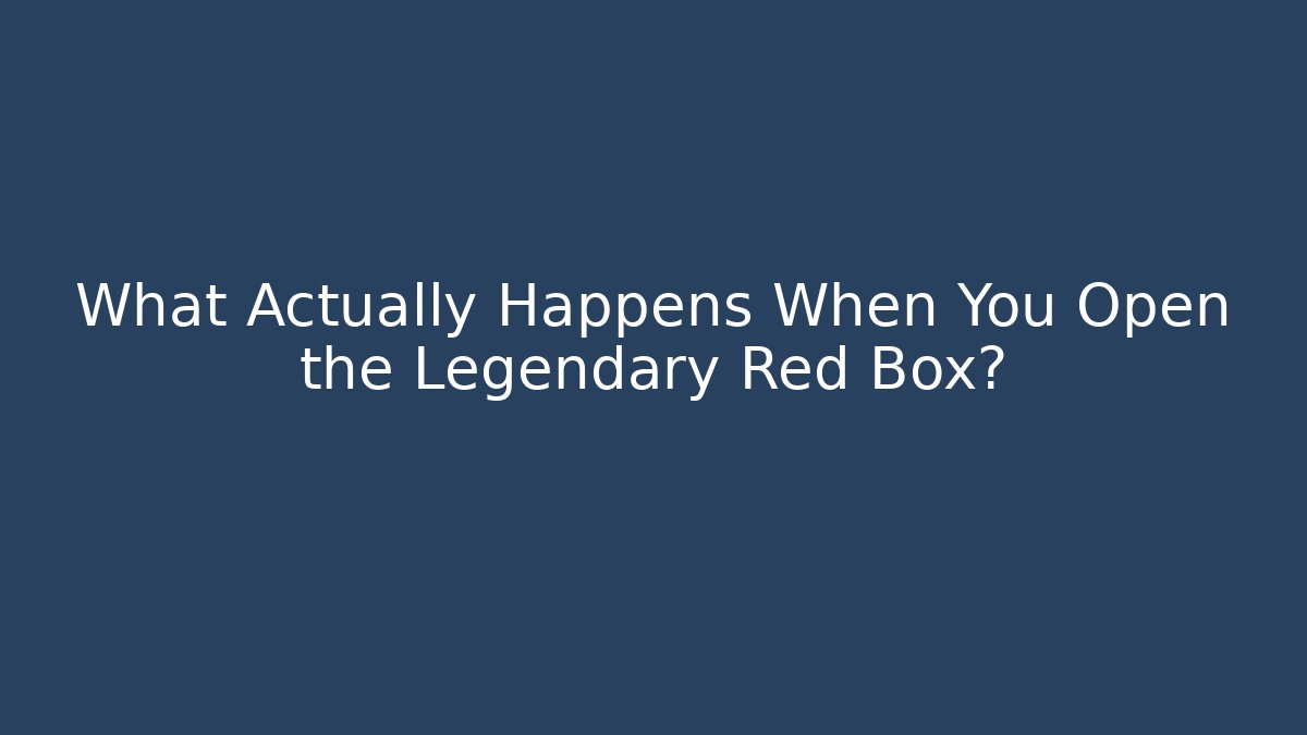 What Actually Happens When You Open the Legendary Red Box?