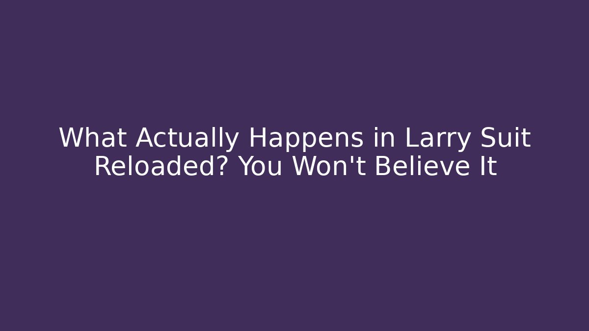 What Actually Happens in Larry Suit Reloaded? You Won’t Believe It