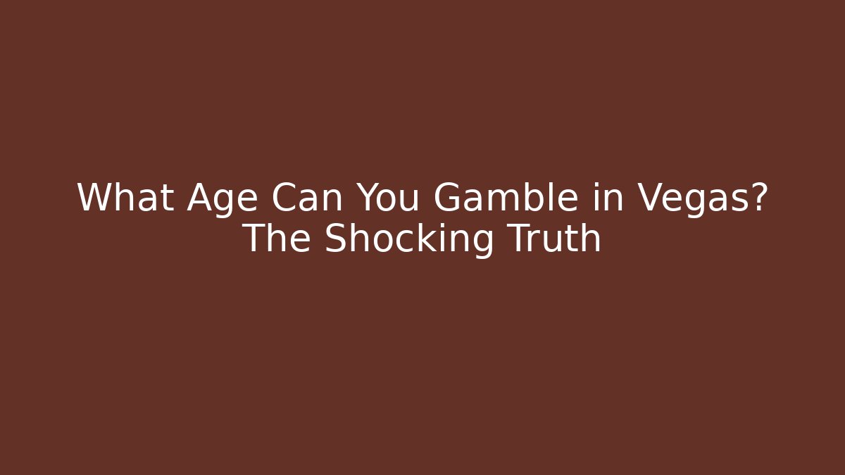 What Age Can You Gamble in Vegas? The Shocking Truth