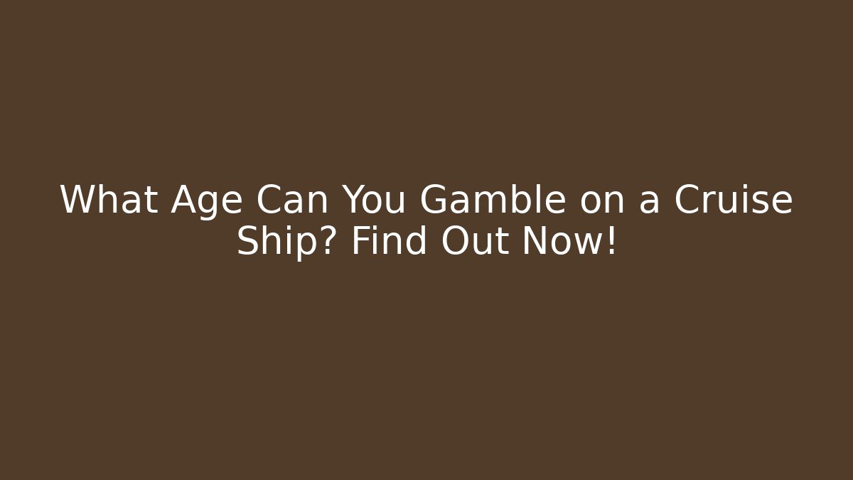 What Age Can You Gamble on a Cruise Ship? Find Out Now!