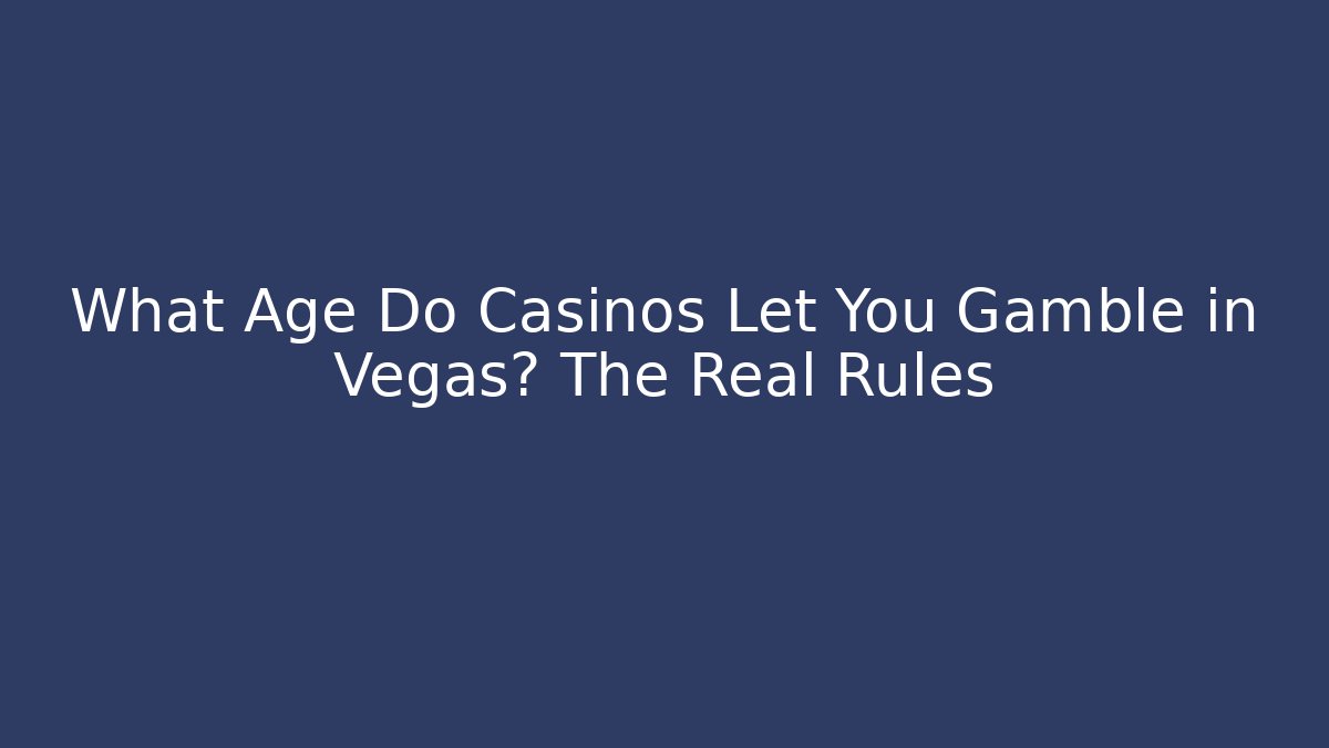 What Age Do Casinos Let You Gamble in Vegas? The Real Rules
