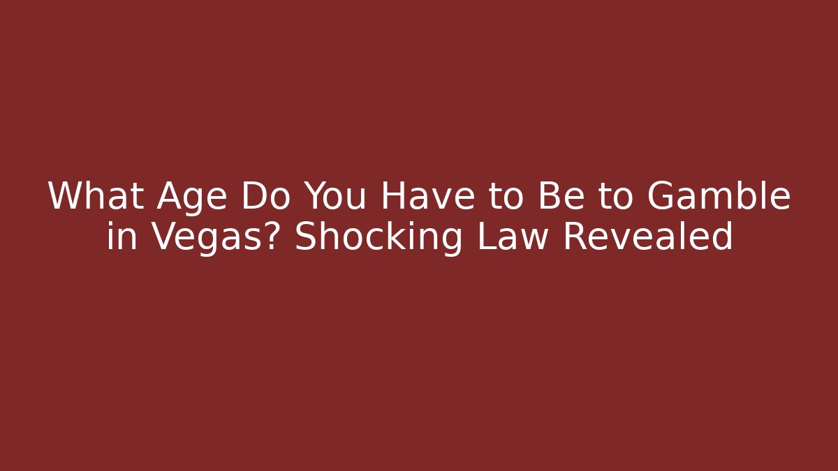 What Age Do You Have to Be to Gamble in Vegas? Shocking Law Revealed - Método de Aprovação