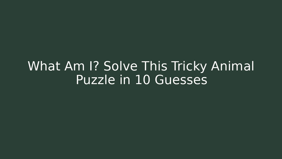 What Am I? Solve This Tricky Animal Puzzle in 10 Guesses