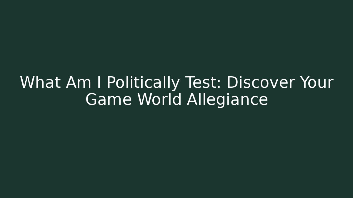 What Am I Politically Test: Discover Your Game World Allegiance - Método de Aprovação