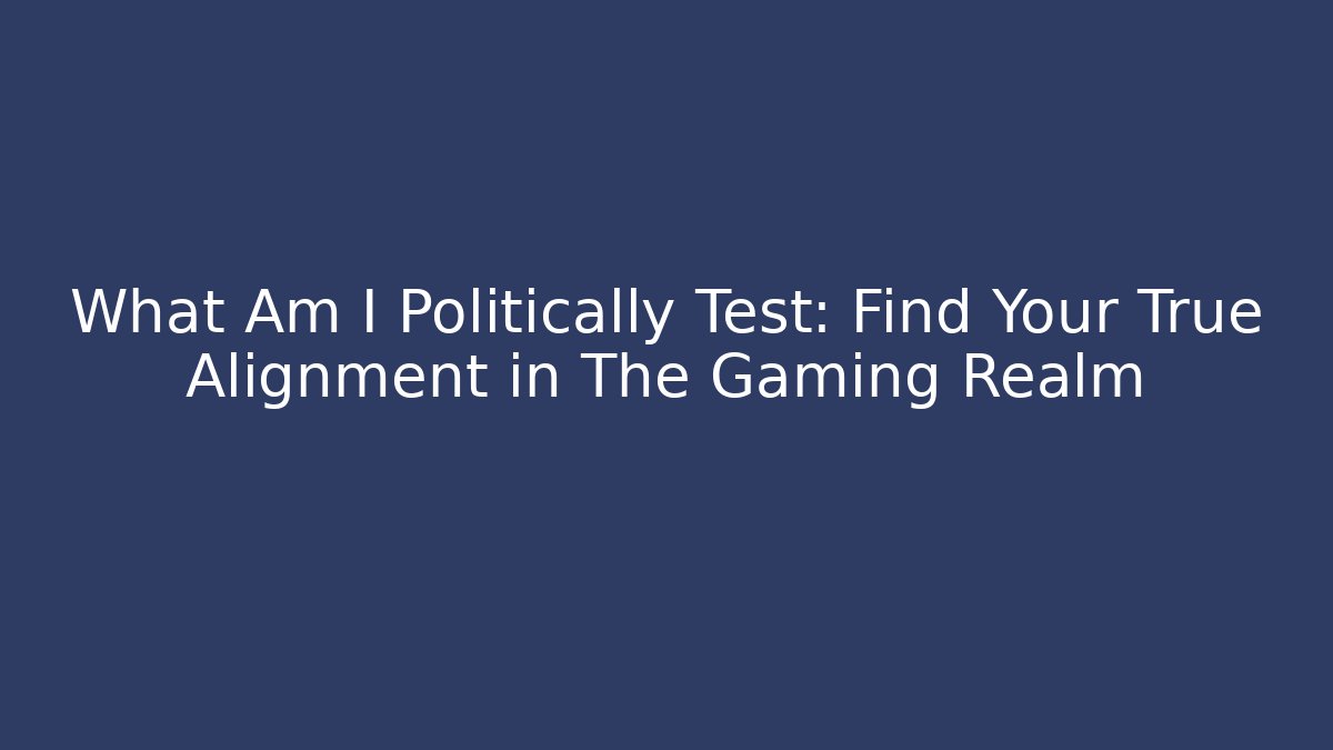What Am I Politically Test: Find Your True Alignment in The Gaming Realm