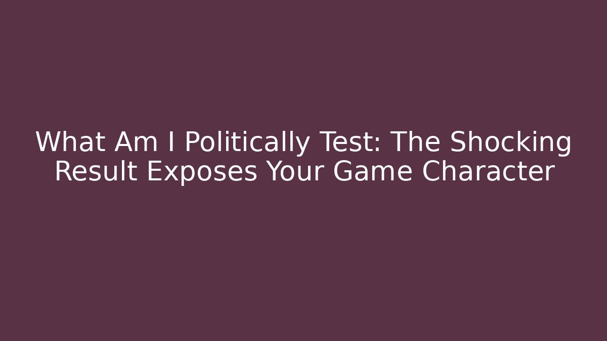 What Am I Politically Test: The Shocking Result Exposes Your Game Character