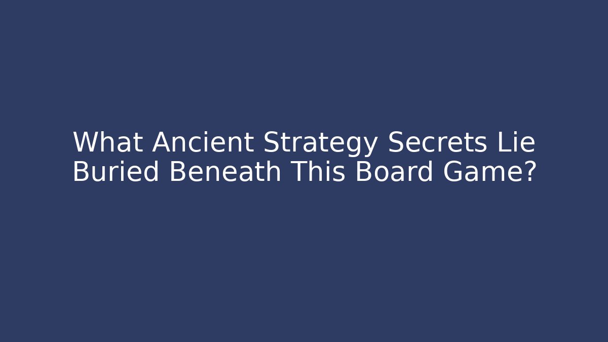 What Ancient Strategy Secrets Lie Buried Beneath This Board Game?