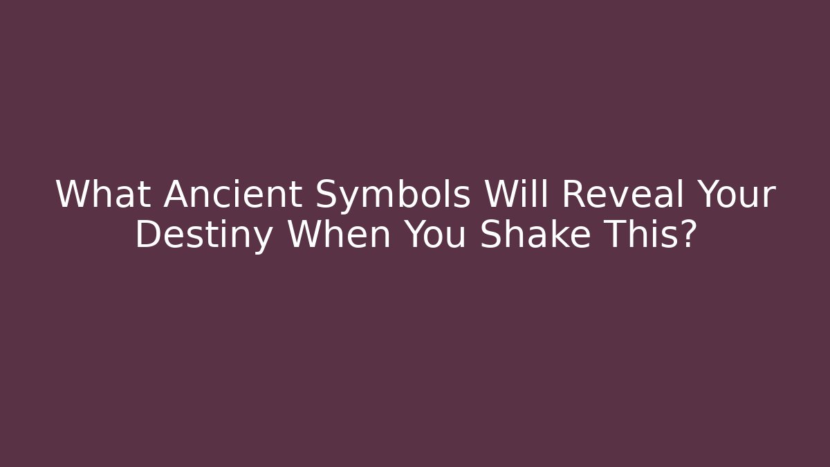 What Ancient Symbols Will Reveal Your Destiny When You Shake This?