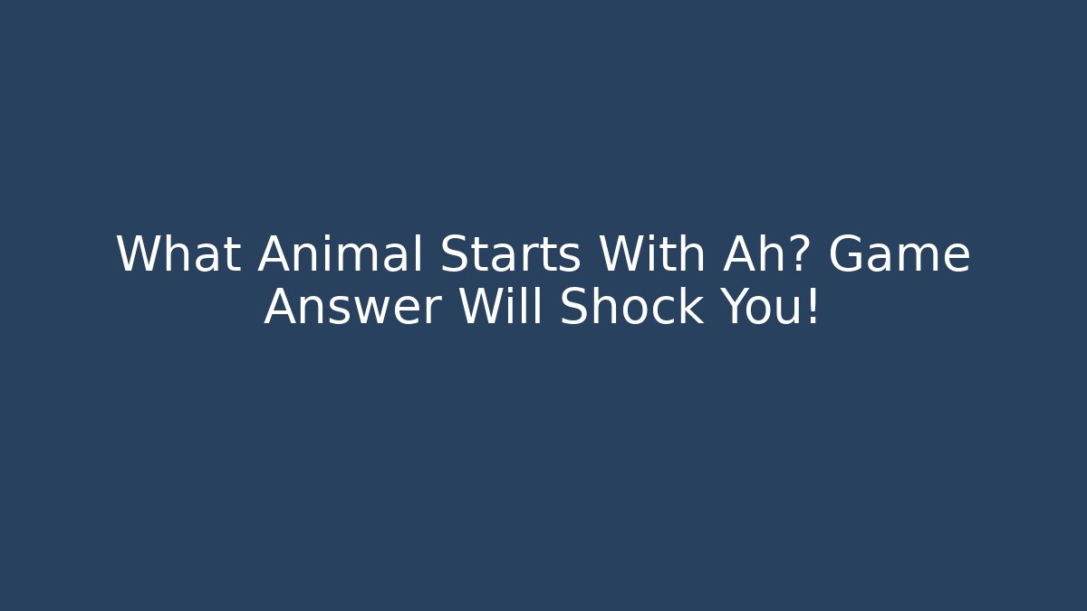 What Animal Starts With Ah? Game Answer Will Shock You! - Método de Aprovação