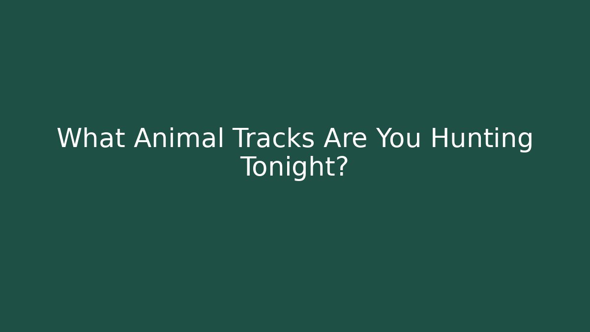 What Animal Tracks Are You Hunting Tonight?