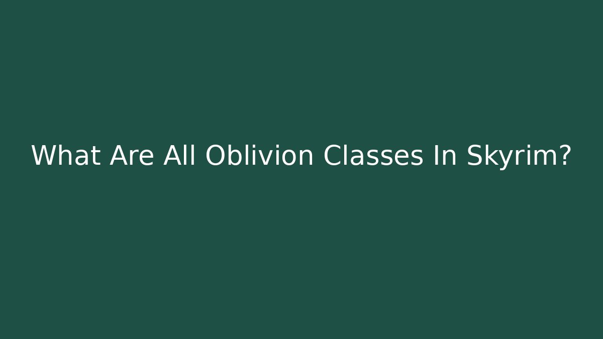 What Are All Oblivion Classes In Skyrim?