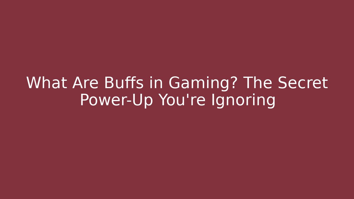 What Are Buffs in Gaming? The Secret Power-Up You’re Ignoring