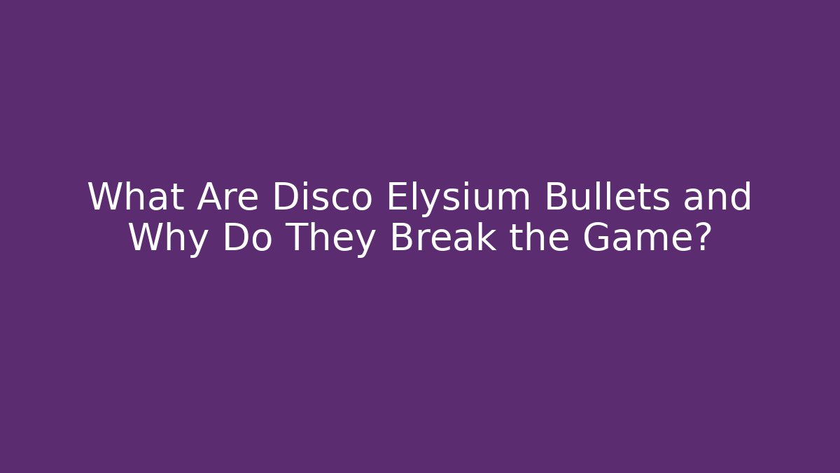 What Are Disco Elysium Bullets and Why Do They Break the Game?