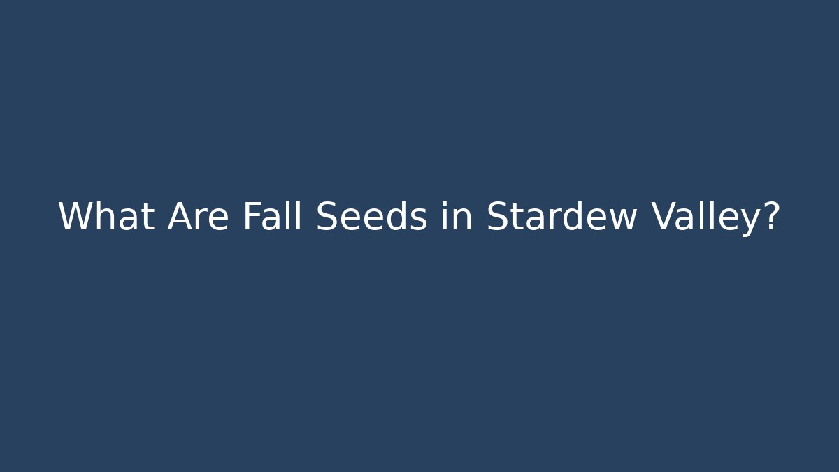 What Are Fall Seeds in Stardew Valley?