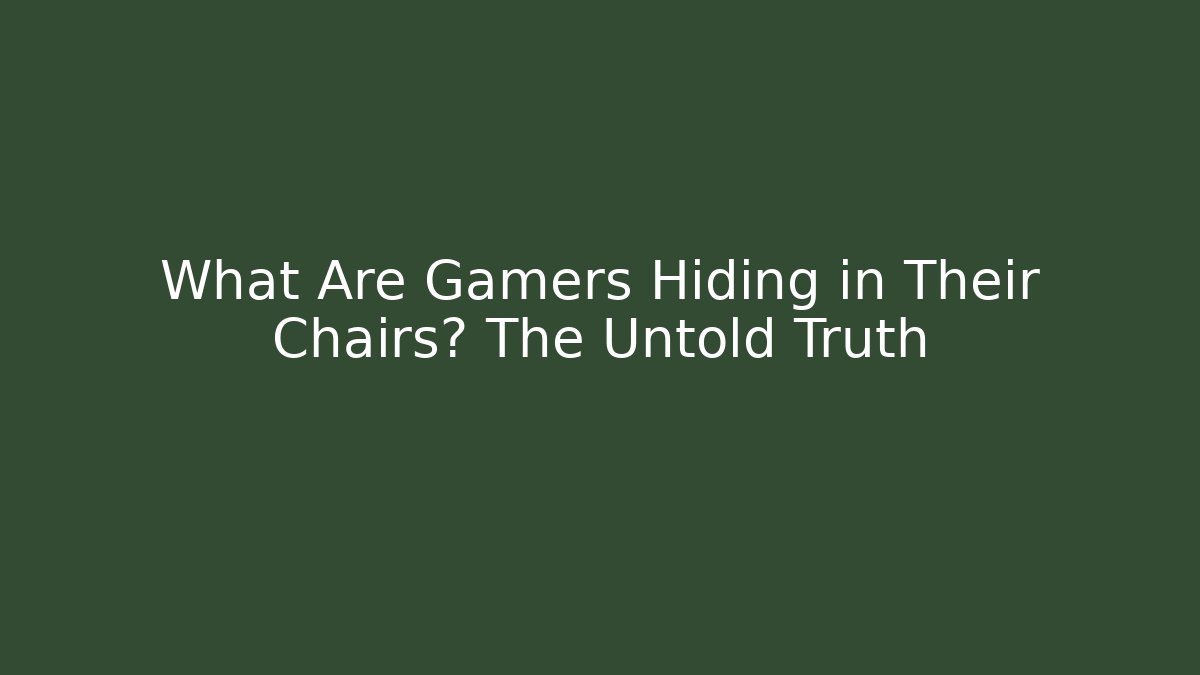 What Are Gamers Hiding in Their Chairs? The Untold Truth